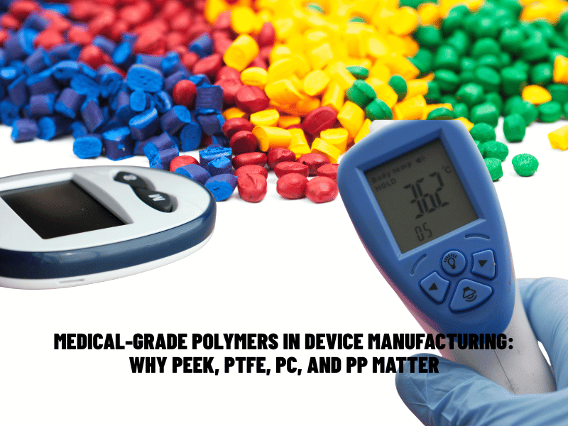 Medical-Grade Polymers in Device Manufacturing: Why PEEK, PTFE, PC, and PP Matter